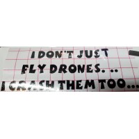 Saying "I Don't Just Fly Drones.. I Crash Them Too.."  #1 HIGH QUALITY VINYL DECAL 